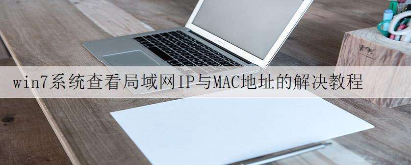 win7系统查看局域网IP与MAC地址的解决教程