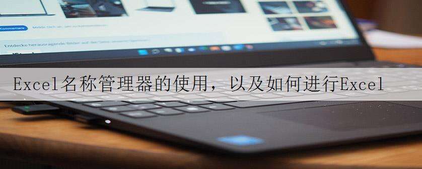Excel名称管理器的使用,以及如何进行Excel定义名称