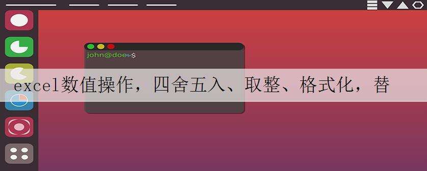 excel数值操作,四舍五入、取整、格式化,替换详解