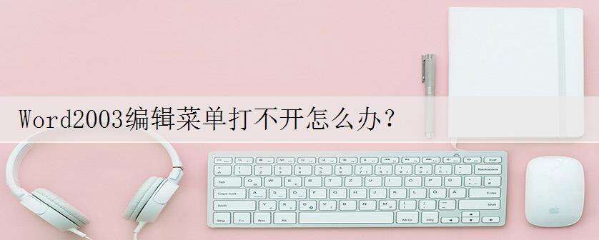 Word2003编辑菜单打不开怎么办?