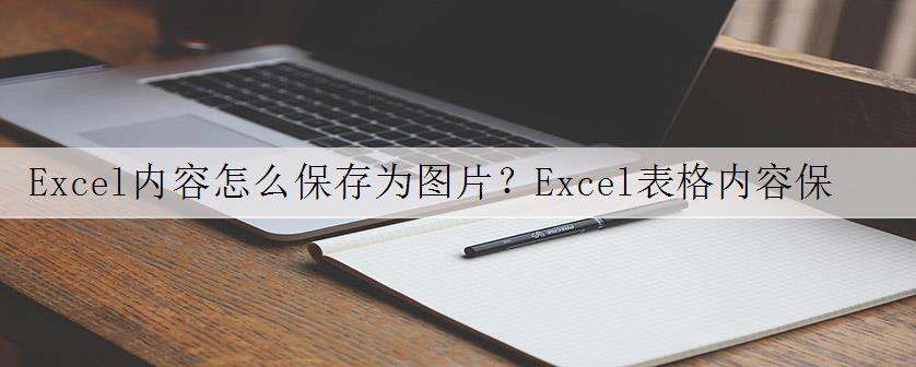 Excel内容怎么保存为图片?Excel表格内容保存为图片的方法
