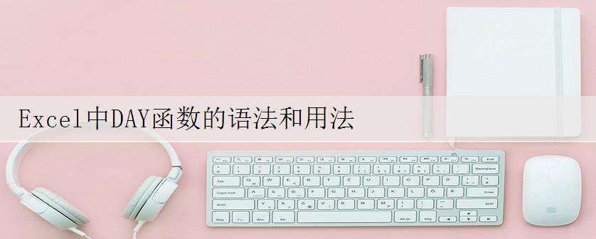 Excel中DAY函数的语法和用法