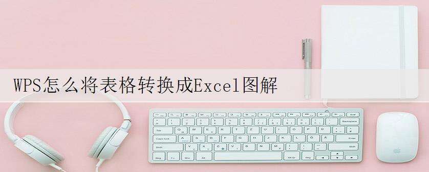 WPS怎么将表格转换成Excel图解