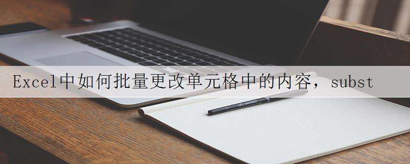 Excel中如何批量更改单元格中的内容,substitute函数能做到