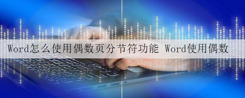 Word怎么使用偶数页分节符功能 Word使用偶数页分节符功能的方法