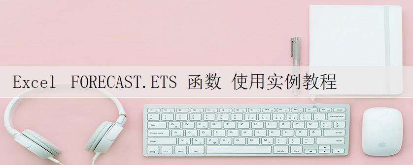 Excel FORECAST.ETS 函数 使用实例教程