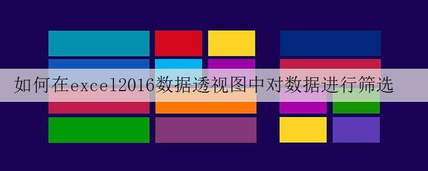 如何在excel2016数据透视图中对数据进行筛选