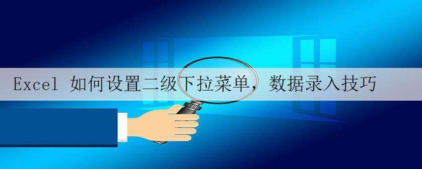 Excel 如何设置二级下拉菜单,数据录入技巧