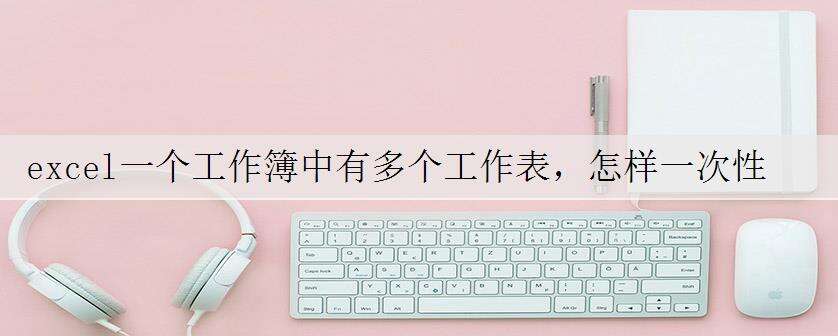 excel一个工作簿中有多个工作表,怎样一次性打印?