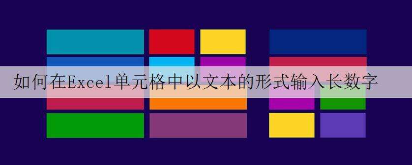如何在Excel单元格中以文本的形式输入长数字